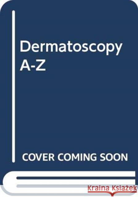 Dermatoscopy A-Z Aimilios Lallas Zoe Apalla Elizabeth Lazaridou 9780367197841