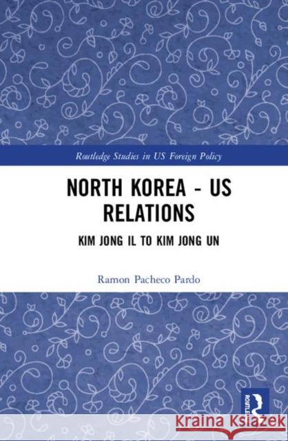 North Korea - Us Relations: From Kim Jong Il to Kim Jong Un Pacheco Pardo, Ramon 9780367198145 Routledge
