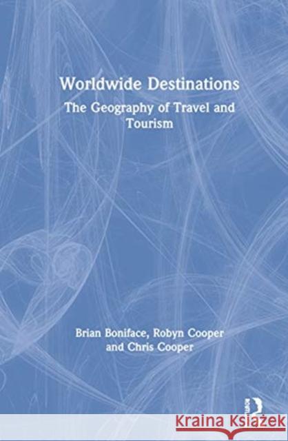 Worldwide Destinations: The Geography of Travel and Tourism Brian Boniface Robyn Cooper Chris Cooper 9780367200404