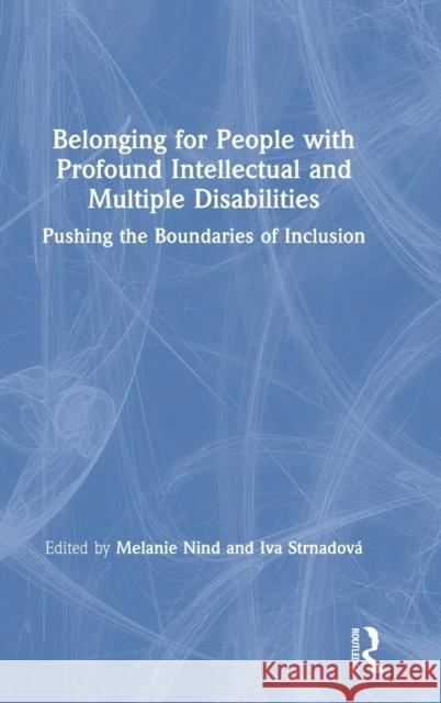 Belonging for People with Profound Intellectual and Multiple Disabilities: Pushing the Boundaries of Inclusion Melanie Nind Iva Strnadova 9780367202941