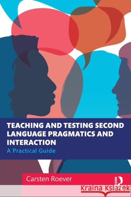 Teaching and Testing Second Language Pragmatics and Interaction: A Practical Guide Carsten Roever 9780367203030