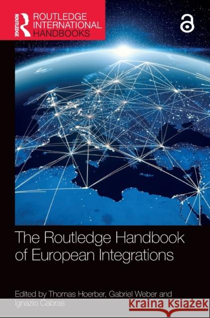 The Routledge Handbook of European Integrations Thomas Hoerber Gabriel Weber Ignazio Cabras 9780367203078 Routledge