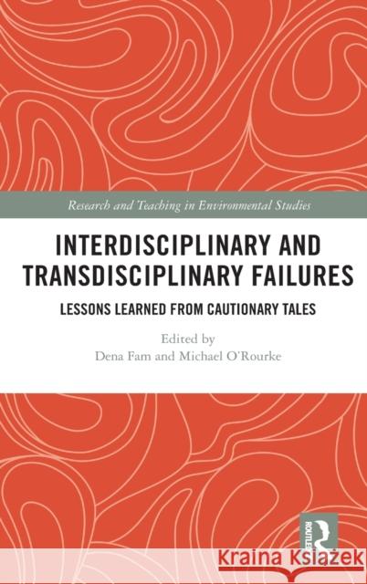 Interdisciplinary and Transdisciplinary Failures: Lessons Learned from Cautionary Tales Dena Fam Michael O'Rourke 9780367207038