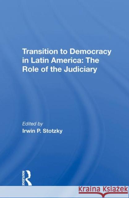 Transition to Democracy in Latin America: The Role of the Judiciary Stotzky, Irwin P. 9780367212087
