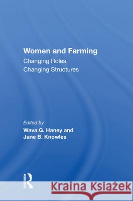 Women and Farming: Changing Roles, Changing Structures Wava G. Haney Jane B. Knowles 9780367213589