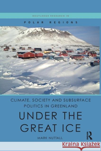 Climate, Society and Subsurface Politics in Greenland: Under the Great Ice Mark Nuttall 9780367218911