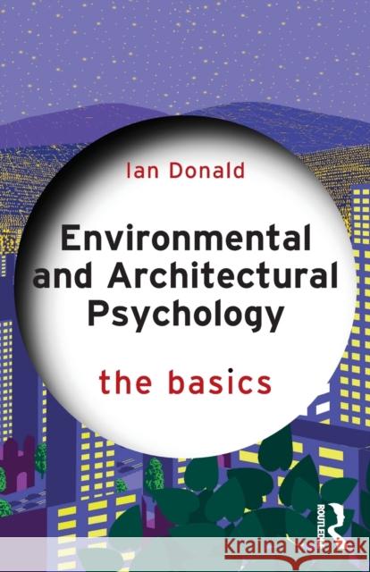 Environmental and Architectural Psychology: The Basics Donald, Ian 9780367223687
