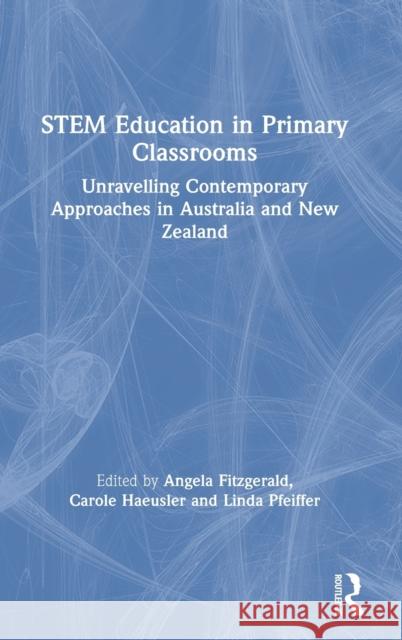 Stem Education in Primary Classrooms: Unravelling Contemporary Approaches in Australia and New Zealand Angela Fitzgerald Carole Haeusler Linda Pfeiffer 9780367229351