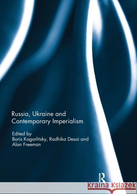 Russia, Ukraine and Contemporary Imperialism Boris Kagarlitsky Radhika Desai Alan Freeman 9780367231088