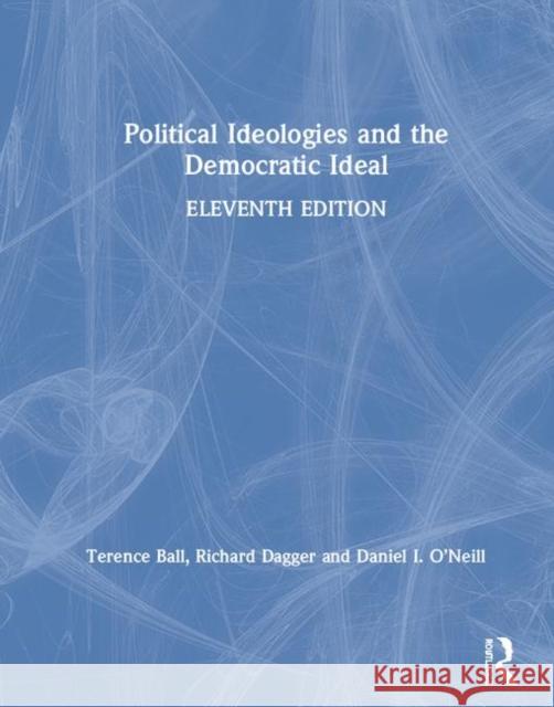 Political Ideologies and the Democratic Ideal Terence Ball Richard Dagger Daniel I. O'Neill 9780367235093