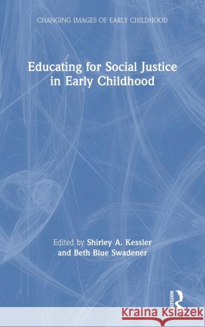 Educating for Social Justice in Early Childhood Shirley Kessler Beth Blue Swadener 9780367246983 Routledge
