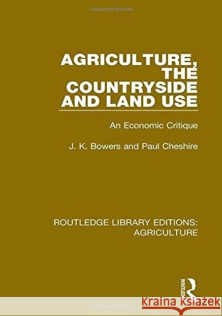 Agriculture, the Countryside and Land Use: An Economic Critique J. K. Bowers Paul Cheshire  9780367264123