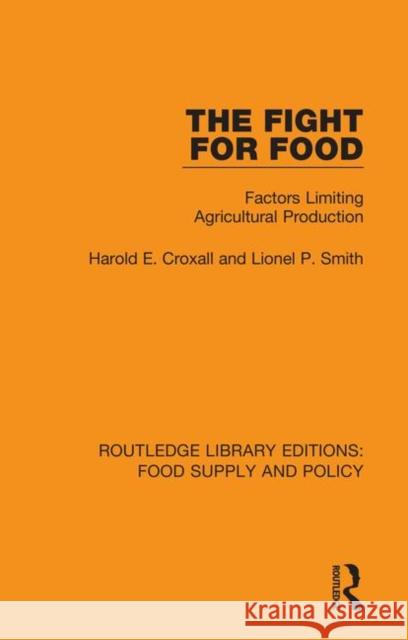 The Fight for Food: Factors Limiting Agricultural Production Harold E. Croxall Lionel P. Smith 9780367275716
