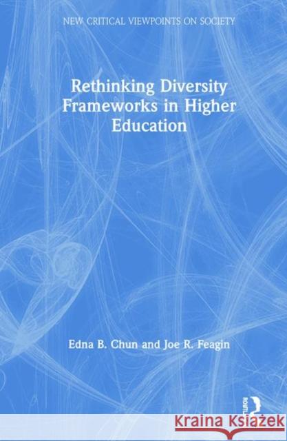 Rethinking Diversity Frameworks in Higher Education Edna B. Chun Joe R. Feagin 9780367279523 Routledge