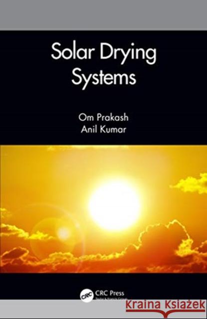 Solar Drying Systems Om Prakash Anil Kumar 9780367280437