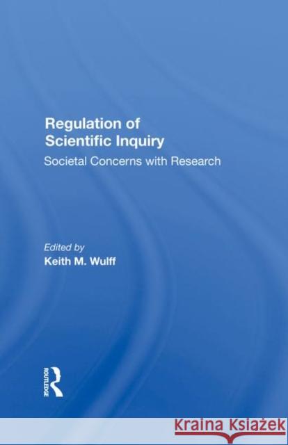 Regulation of Scientific Inquiry: Societal Concerns with Rersearch Wulff, Keith 9780367285524