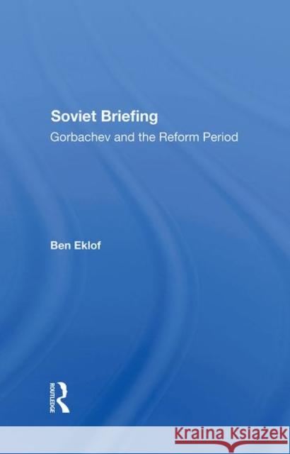 Soviet Briefing: Gorbachev and the Reform Period Eklof, Ben 9780367288167