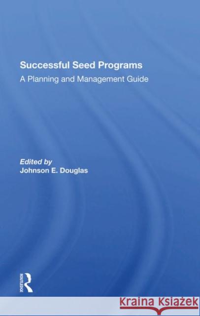 Successful Seed Programs: A Planning and Management Guide Douglas, Johnson E. 9780367289164 CRC Press