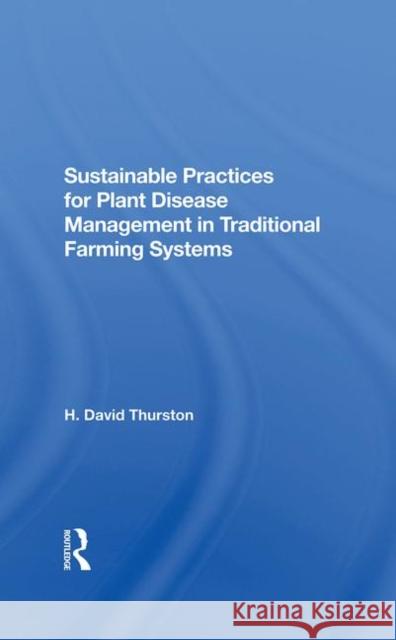 Sustainable Practices for Plant Disease Management in Traditional Farming Systems H. David Thurston 9780367289317