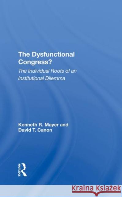 The Dysfunctional Congress?: The Individual Roots of an Institutional Dilemma Mayer, Kenneth R. 9780367291426