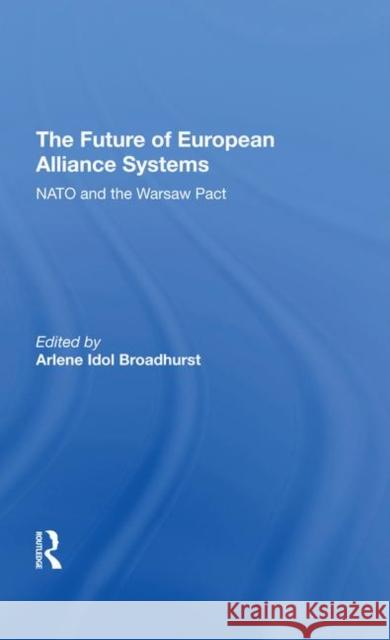 The Future of European Alliance Systems: NATO and the Warsaw Pact Broadhurst, Arlene Idol 9780367292348
