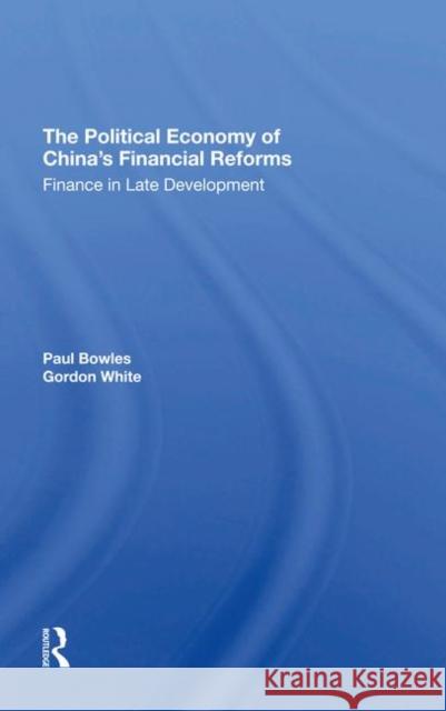 The Political Economy of China's Financial Reforms: Finance in Late Development Bowles, Paul 9780367294878