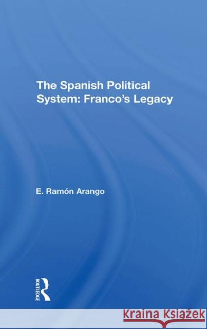 The Spanish Political System: Franco's Legacy E. Ramon Arango E Ramon Arango  9780367296223 Routledge