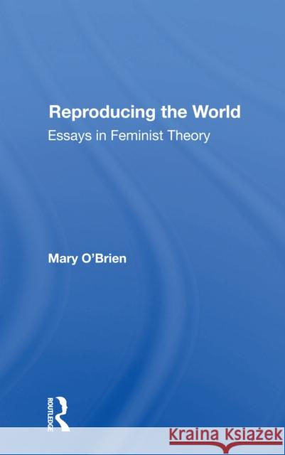 Reproducing the World: Essays in Feminist Theory Mary O'Brien 9780367301170 Routledge