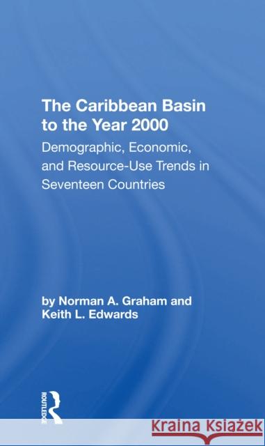 The Caribbean Basin to the Year 2000: Demographic, Economic, and Resource Use Trends in Seventeen Countries: A Compendium of Statistics and Projection Norman A. Graham Keith L. Edwards 9780367305970