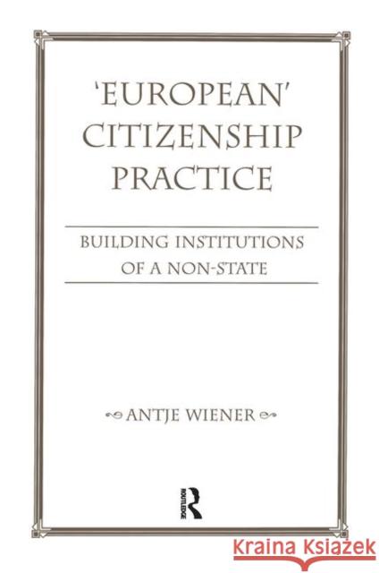 'European' Citizenship Practice: Building Institutions of a Non-State Wiener, Antje 9780367315573