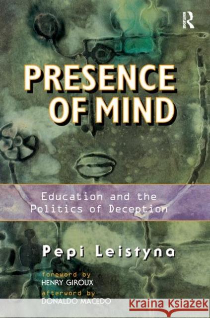 Presence of Mind: Education and the Politics of Deception Leistyna, Pepi 9780367317430