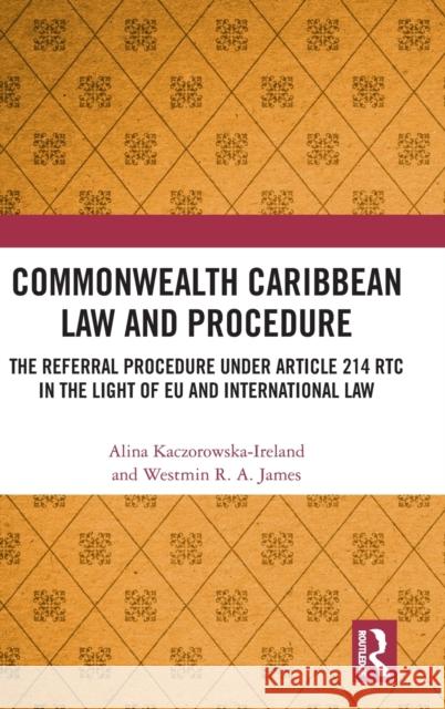 Commonwealth Caribbean Law and Procedure: The Referral Procedure Under Article 214 Rtc in the Light of Eu and International Law Alina Kaczorowska-Ireland 9780367321529 Routledge