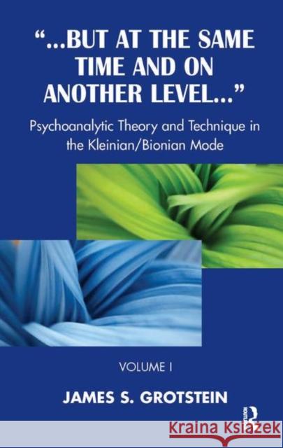 But at the Same Time and on Another Level: Psychoanalytic Theory and Technique in the Kleinian/Bionian Mode S. Grotstein, James 9780367323059 Taylor and Francis