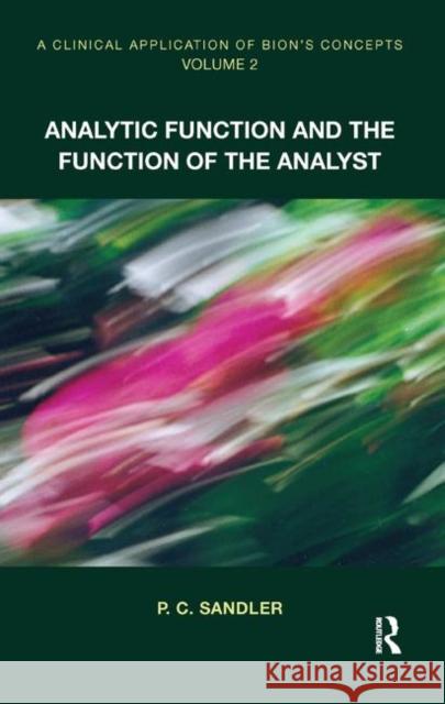 A Clinical Application of Bion's Concepts: Analytic Function and the Function of the Analyst P. C. Sandler   9780367323851 Routledge