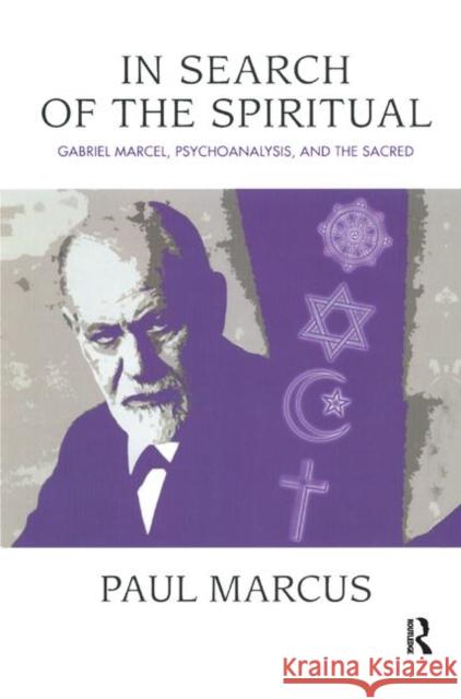 In Search of the Spiritual: Gabriel Marcel, Psychoanalysis, and the Sacred Marcus, Paul 9780367325015