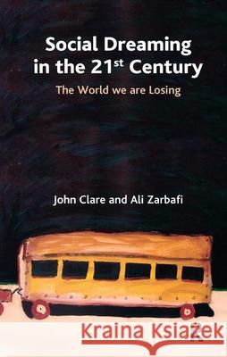 Social Dreaming in the 21st Century: The World We Are Losing Clare, John 9780367327002