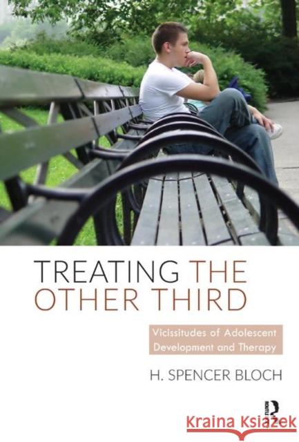Treating the Other Third: Vicissitudes of Adolescent Development and Therapy Spencer Bloch, H. 9780367329426 Taylor and Francis