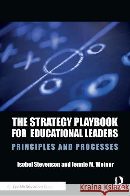 The Strategy Playbook for Educational Leaders: Principles and Processes Isobel Stevenson Jennie Weiner 9780367331702