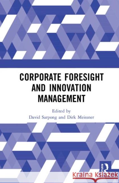 Corporate Foresight and Innovation Management David Sarpong Dirk Meissner 9780367332204 Routledge