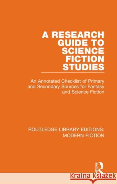 A Research Guide to Science Fiction Studies: An Annotated Checklist of Primary and Secondary Sources for Fantasy and Science Fiction Marshall B. Tymn Roger C. Schlobin Lloyd W. Currey 9780367334611