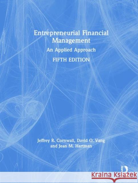 Entrepreneurial Financial Management: An Applied Approach Jeffrey R. Cornwall David O. Vang Jean M. Hartman 9780367335410