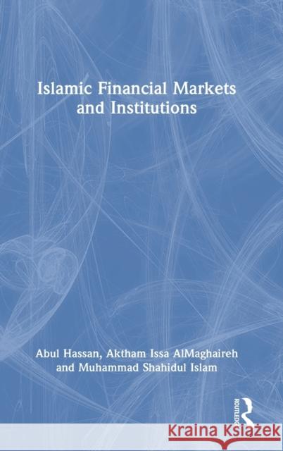 Islamic Financial Markets and Institutions Abul Hassan Aktham Issa Almaghaireh Muhammad Shahidul Islam 9780367336738