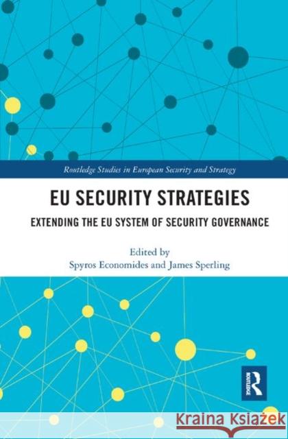 Eu Security Strategies: Extending the Eu System of Security Governance Spyros Economides James Sperling 9780367338794