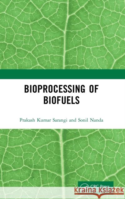 Bioprocessing of Biofuels Prakash Kumar Sarangi Sonil Nanda 9780367340841