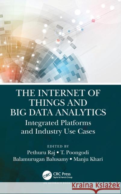 The Internet of Things and Big Data Analytics: Integrated Platforms and Industry Use Cases Pethuru Raj T. Poongodi Balamurugan Balusamy 9780367342890