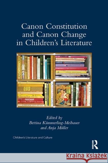 Canon Constitution and Canon Change in Children's Literature Bettina Kummerling-Meibauer Anja Muller 9780367346270