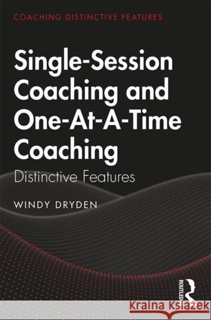 Single-Session Coaching and One-At-A-Time Coaching: Distinctive Features Windy Dryden 9780367347758