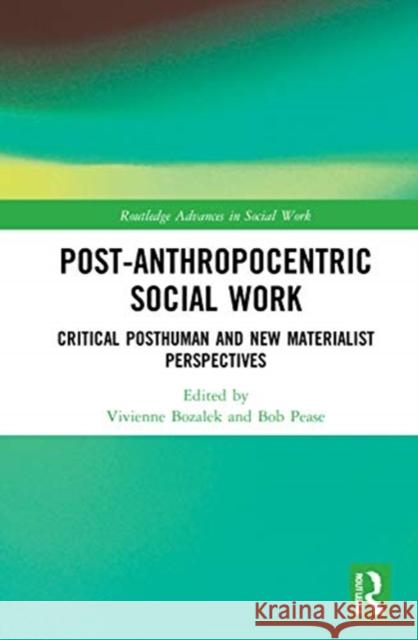 Post-Anthropocentric Social Work: Critical Posthuman and New Materialist Perspectives Bozalek, Vivienne 9780367349653