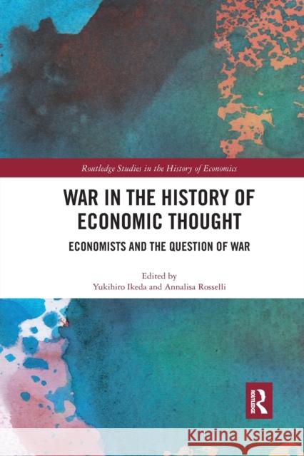 War in the History of Economic Thought: Economists and the Question of War Yukihiro Ikeda Annalisa Rosselli 9780367350734 Routledge