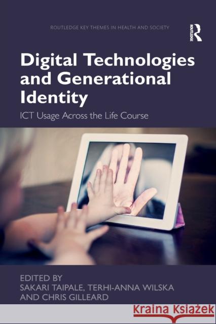 Digital Technologies and Generational Identity: Ict Usage Across the Life Course Sakari Taipale Terhi-Anna Wilska Chris Gilleard 9780367352455 Routledge